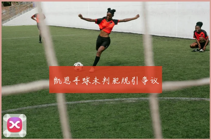 凯恩手球未判犯规引争议