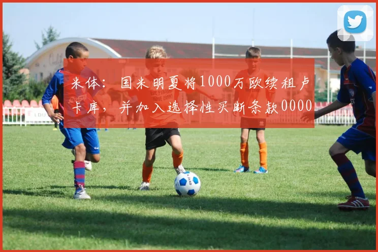 米体：国米明夏将1000万欧续租卢卡库，并加入选择性买断条款0000644