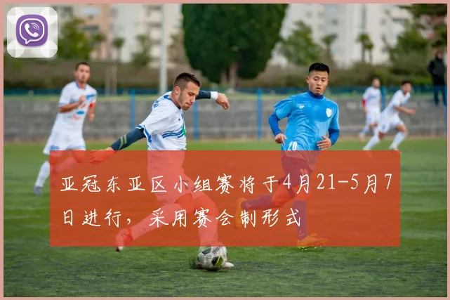 亚冠东亚区小组赛将于4月21-5月7日进行，采用赛会制形式